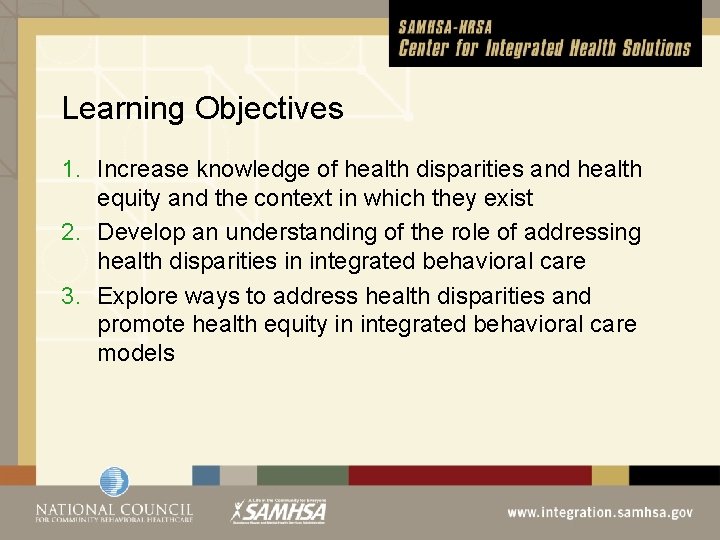 Learning Objectives 1. Increase knowledge of health disparities and health equity and the context