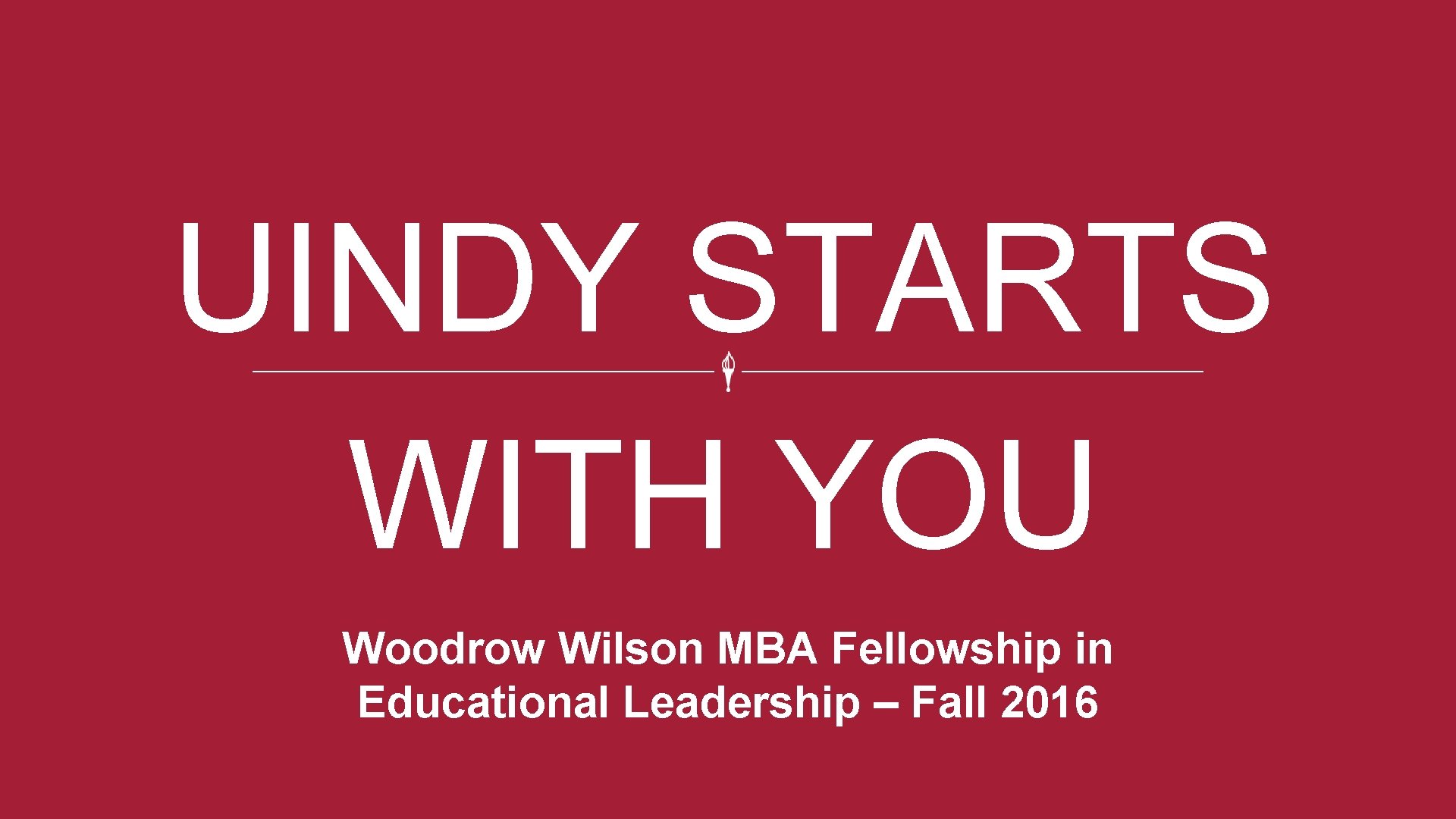 UINDY STARTS WITH YOU Woodrow Wilson MBA Fellowship in Educational Leadership – Fall 2016