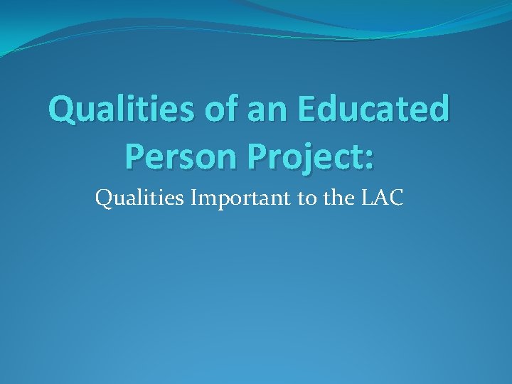 Qualities of an Educated Person Project: Qualities Important to the LAC Qualities of an Educated Person Project: Qualities Important to the LAC