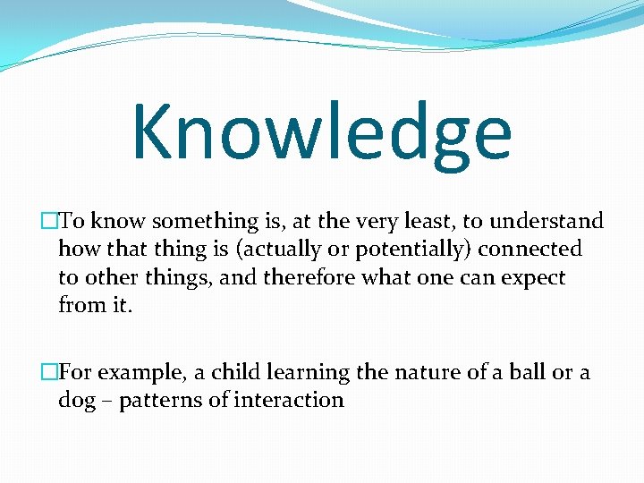 Knowledge �To know something is, at the very least, to understand how that thing