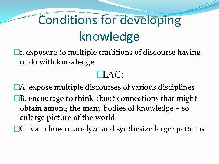 Conditions for developing knowledge � 1. exposure to multiple traditions of discourse having to