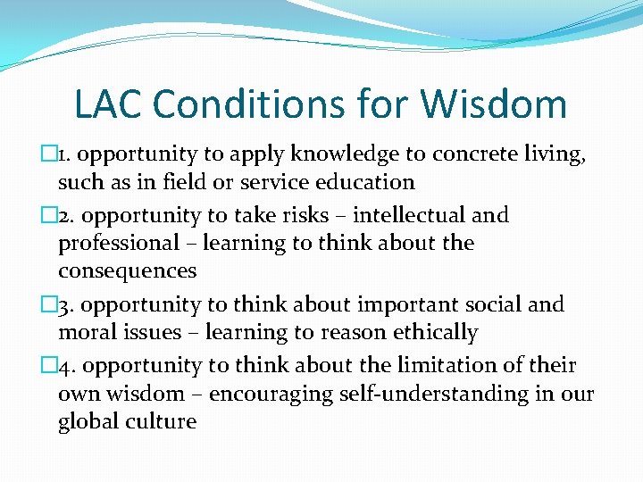 LAC Conditions for Wisdom � 1. opportunity to apply knowledge to concrete living, such