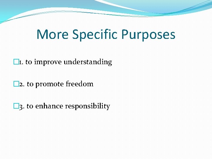More Specific Purposes � 1. to improve understanding � 2. to promote freedom �