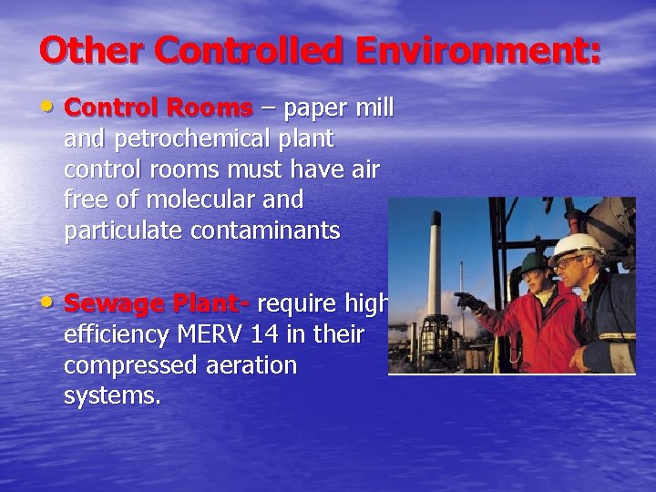 Other Controlled Environment: • Control Rooms – paper mill and petrochemical plant control rooms