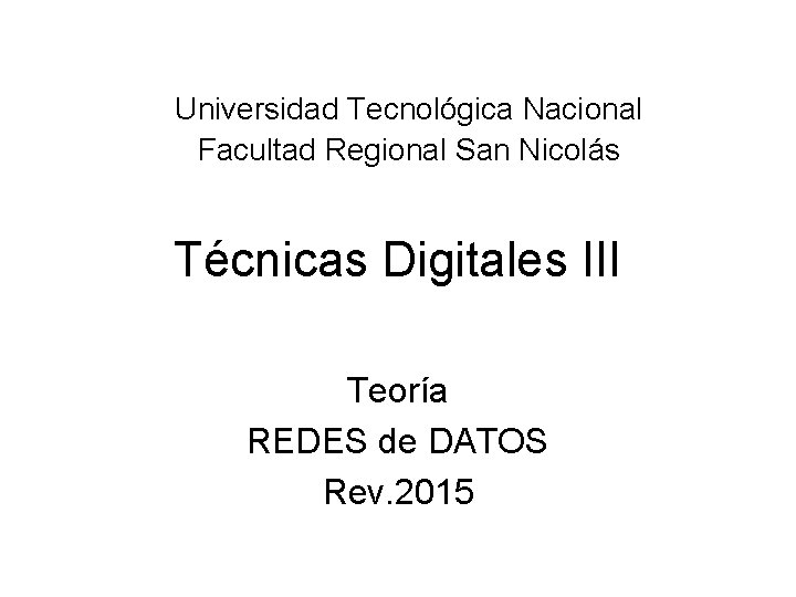 Universidad Tecnológica Nacional Facultad Regional San Nicolás Técnicas Digitales III Teoría REDES de DATOS