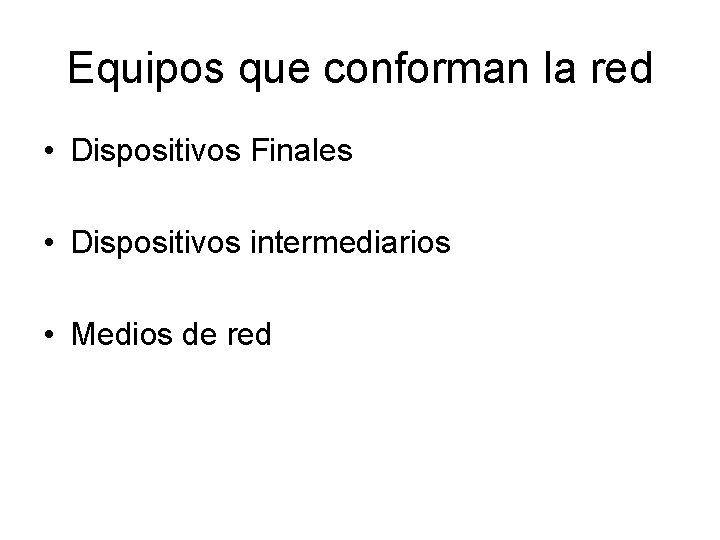 Equipos que conforman la red • Dispositivos Finales • Dispositivos intermediarios • Medios de