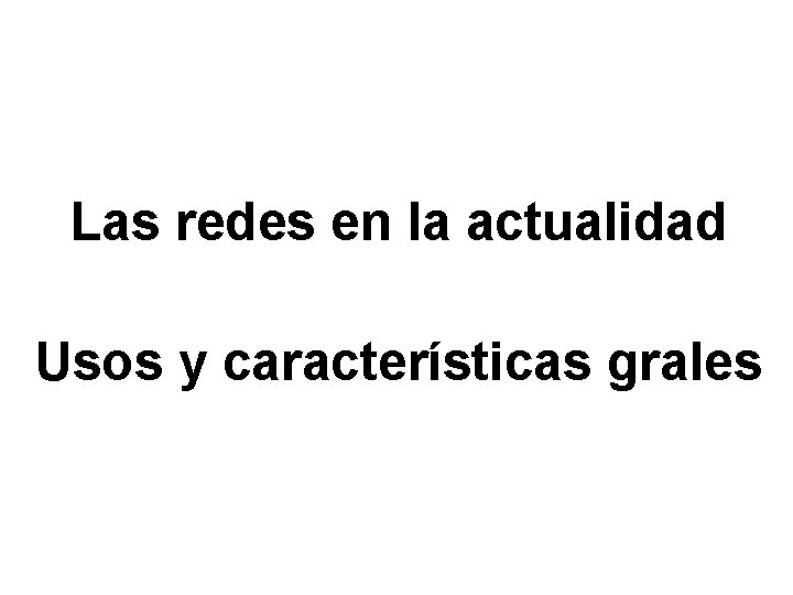 Las redes en la actualidad Usos y características grales 