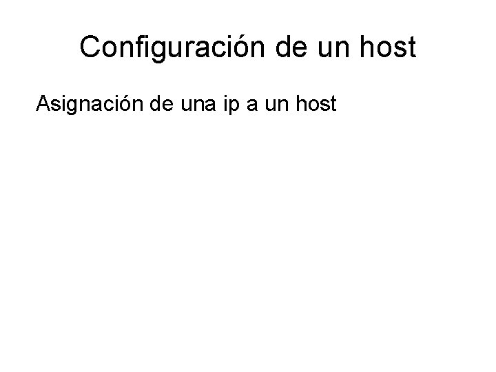 Configuración de un host Asignación de una ip a un host 