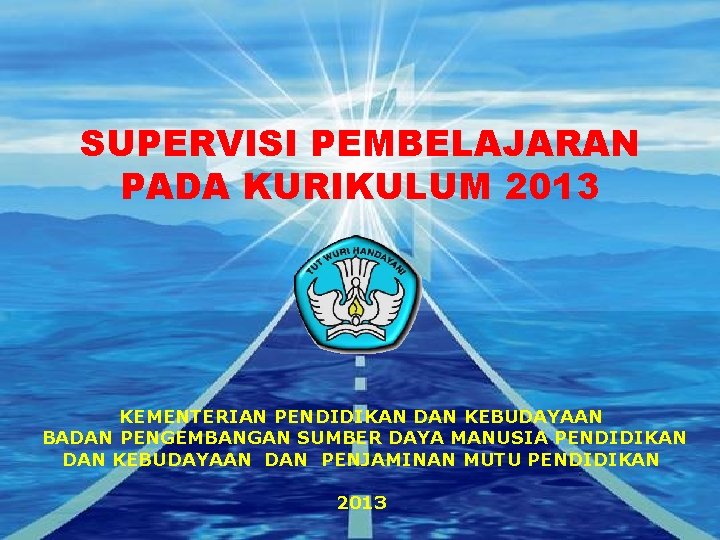 SUPERVISI PEMBELAJARAN PADA KURIKULUM 2013 KEMENTERIAN PENDIDIKAN DAN KEBUDAYAAN BADAN PENGEMBANGAN SUMBER DAYA MANUSIA