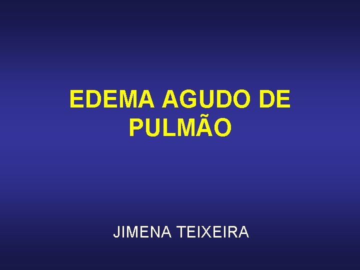 EDEMA AGUDO DE PULMÃO JIMENA TEIXEIRA EDEMA AGUDO DE PULMÃO JIMENA TEIXEIRA
