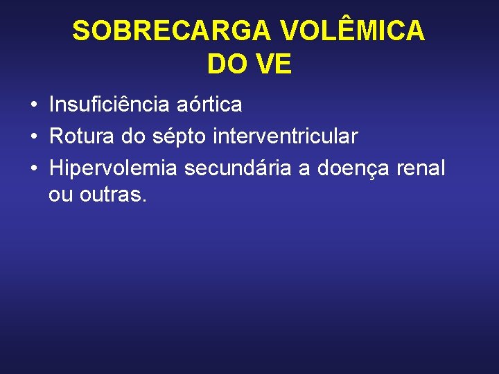 SOBRECARGA VOLÊMICA DO VE • Insuficiência aórtica • Rotura do sépto interventricular • Hipervolemia SOBRECARGA VOLÊMICA DO VE • Insuficiência aórtica • Rotura do sépto interventricular • Hipervolemia