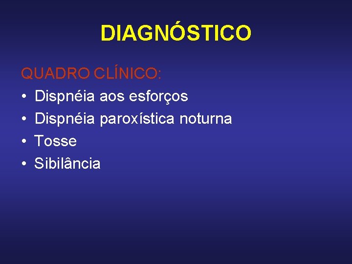 DIAGNÓSTICO QUADRO CLÍNICO: • Dispnéia aos esforços • Dispnéia paroxística noturna • Tosse • DIAGNÓSTICO QUADRO CLÍNICO: • Dispnéia aos esforços • Dispnéia paroxística noturna • Tosse •
