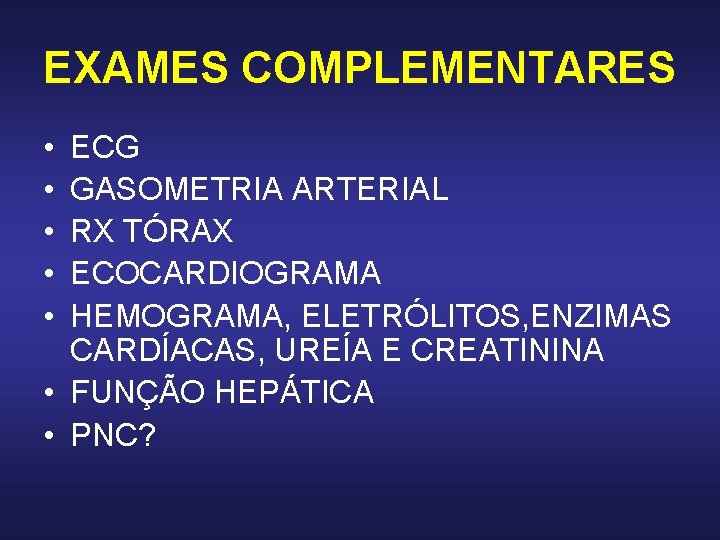 EXAMES COMPLEMENTARES • • • ECG GASOMETRIA ARTERIAL RX TÓRAX ECOCARDIOGRAMA HEMOGRAMA, ELETRÓLITOS, ENZIMAS EXAMES COMPLEMENTARES • • • ECG GASOMETRIA ARTERIAL RX TÓRAX ECOCARDIOGRAMA HEMOGRAMA, ELETRÓLITOS, ENZIMAS