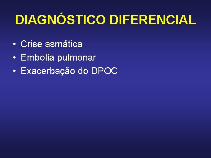 DIAGNÓSTICO DIFERENCIAL • Crise asmática • Embolia pulmonar • Exacerbação do DPOC DIAGNÓSTICO DIFERENCIAL • Crise asmática • Embolia pulmonar • Exacerbação do DPOC