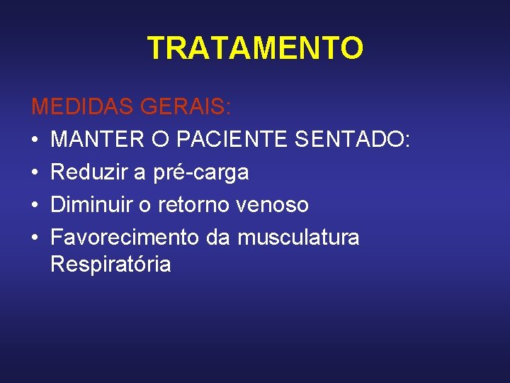TRATAMENTO MEDIDAS GERAIS: • MANTER O PACIENTE SENTADO: • Reduzir a pré-carga • Diminuir TRATAMENTO MEDIDAS GERAIS: • MANTER O PACIENTE SENTADO: • Reduzir a pré-carga • Diminuir