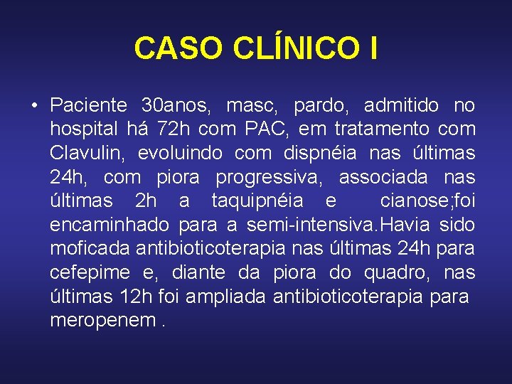 CASO CLÍNICO I • Paciente 30 anos, masc, pardo, admitido no hospital há 72 CASO CLÍNICO I • Paciente 30 anos, masc, pardo, admitido no hospital há 72