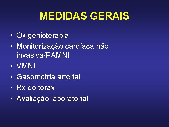 MEDIDAS GERAIS • Oxigenioterapia • Monitorização cardíaca não invasiva/PAMNI • VMNI • Gasometria arterial MEDIDAS GERAIS • Oxigenioterapia • Monitorização cardíaca não invasiva/PAMNI • VMNI • Gasometria arterial