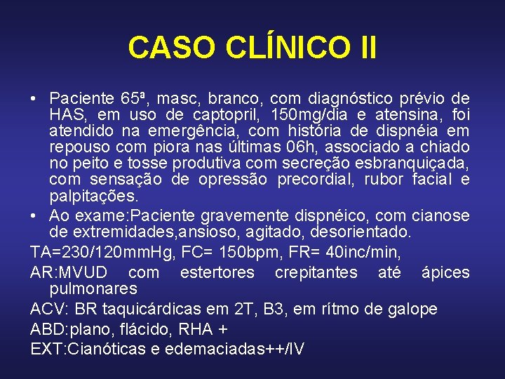 CASO CLÍNICO II • Paciente 65ª, masc, branco, com diagnóstico prévio de HAS, em CASO CLÍNICO II • Paciente 65ª, masc, branco, com diagnóstico prévio de HAS, em