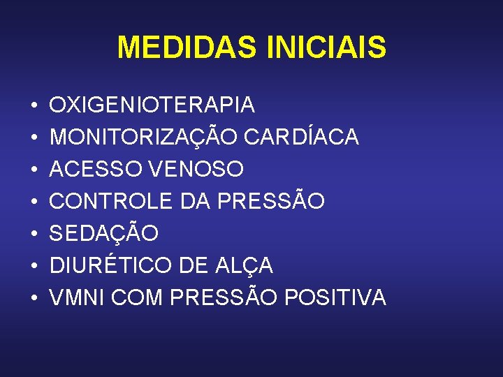 MEDIDAS INICIAIS • • OXIGENIOTERAPIA MONITORIZAÇÃO CARDÍACA ACESSO VENOSO CONTROLE DA PRESSÃO SEDAÇÃO DIURÉTICO MEDIDAS INICIAIS • • OXIGENIOTERAPIA MONITORIZAÇÃO CARDÍACA ACESSO VENOSO CONTROLE DA PRESSÃO SEDAÇÃO DIURÉTICO