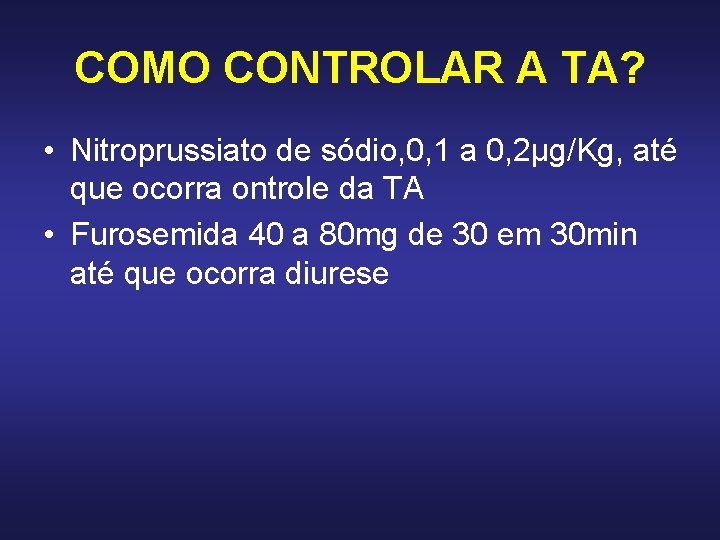 COMO CONTROLAR A TA? • Nitroprussiato de sódio, 0, 1 a 0, 2μg/Kg, até COMO CONTROLAR A TA? • Nitroprussiato de sódio, 0, 1 a 0, 2μg/Kg, até