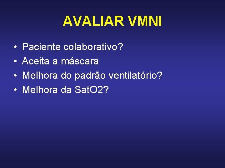 AVALIAR VMNI • • Paciente colaborativo? Aceita a máscara Melhora do padrão ventilatório? Melhora AVALIAR VMNI • • Paciente colaborativo? Aceita a máscara Melhora do padrão ventilatório? Melhora
