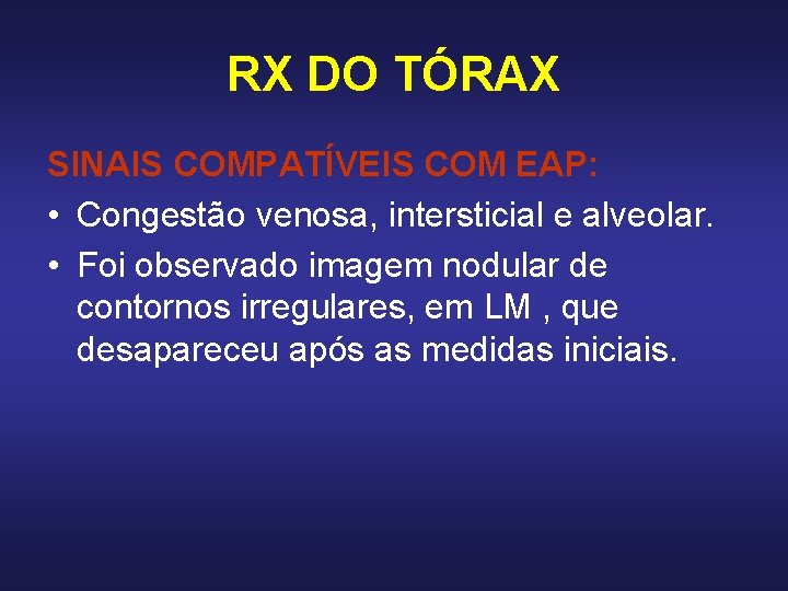 RX DO TÓRAX SINAIS COMPATÍVEIS COM EAP: • Congestão venosa, intersticial e alveolar. • RX DO TÓRAX SINAIS COMPATÍVEIS COM EAP: • Congestão venosa, intersticial e alveolar. •