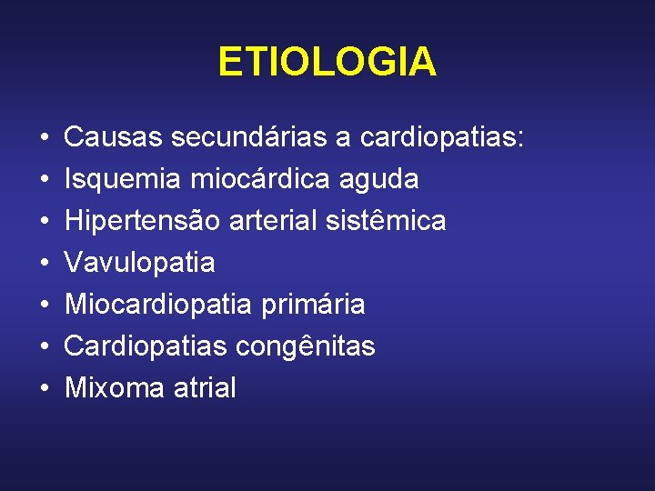 ETIOLOGIA • • Causas secundárias a cardiopatias: Isquemia miocárdica aguda Hipertensão arterial sistêmica Vavulopatia ETIOLOGIA • • Causas secundárias a cardiopatias: Isquemia miocárdica aguda Hipertensão arterial sistêmica Vavulopatia