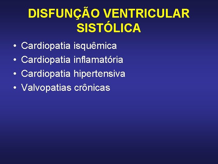 DISFUNÇÃO VENTRICULAR SISTÓLICA • • Cardiopatia isquêmica Cardiopatia inflamatória Cardiopatia hipertensiva Valvopatias crônicas DISFUNÇÃO VENTRICULAR SISTÓLICA • • Cardiopatia isquêmica Cardiopatia inflamatória Cardiopatia hipertensiva Valvopatias crônicas