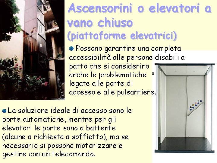 Ascensorini o elevatori a vano chiuso (piattaforme elevatrici) Possono garantire una completa accessibilità alle
