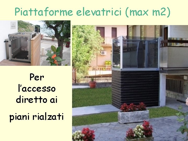 Piattaforme elevatrici (max m 2) Per l’accesso diretto ai piani rialzati 