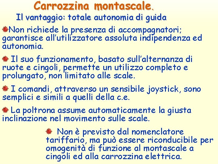 Carrozzina montascale. Il vantaggio: totale autonomia di guida Non richiede la presenza di accompagnatori;