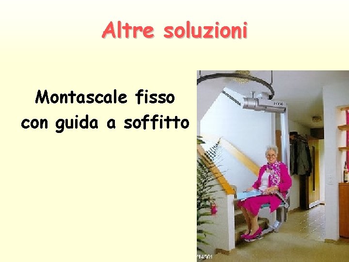 Altre soluzioni Montascale fisso con guida a soffitto 