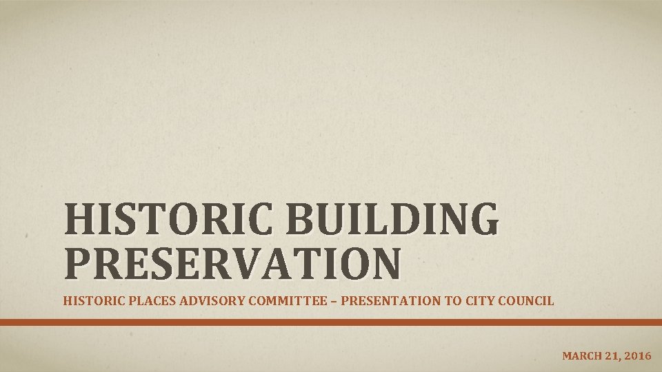 HISTORIC BUILDING PRESERVATION HISTORIC PLACES ADVISORY COMMITTEE – PRESENTATION TO CITY COUNCIL MARCH 21,