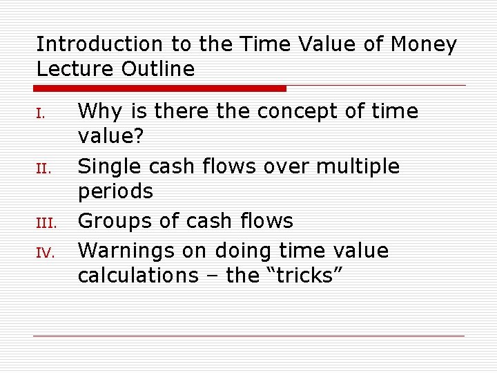 Introduction to the Time Value of Money Lecture Outline I. III. IV. Why is