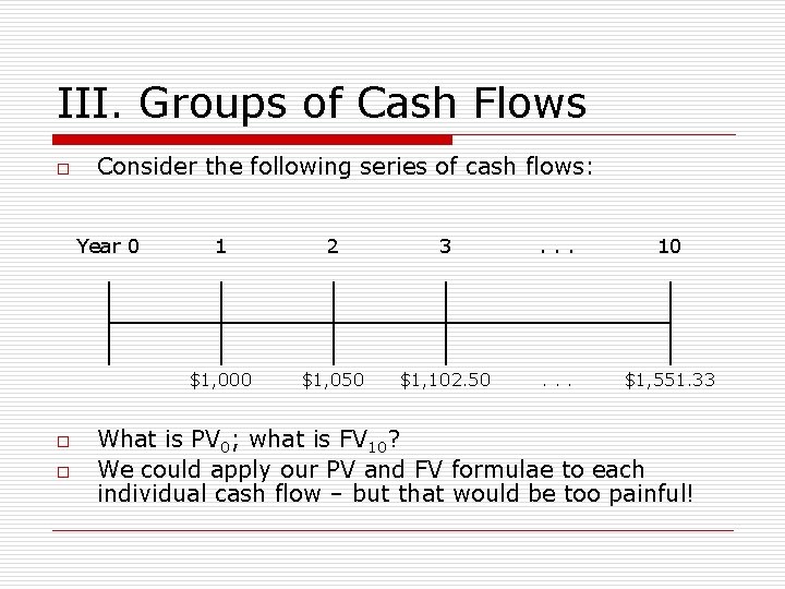 III. Groups of Cash Flows o Consider the following series of cash flows: Year
