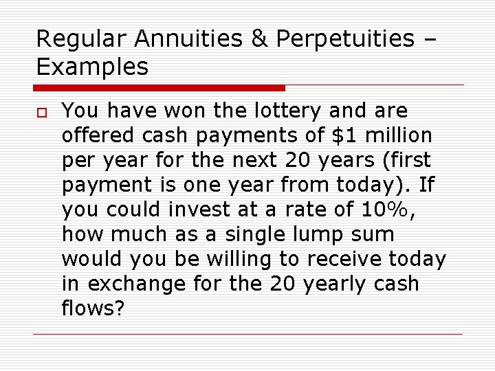 Regular Annuities & Perpetuities – Examples o You have won the lottery and are