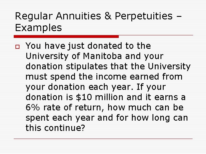 Regular Annuities & Perpetuities – Examples o You have just donated to the University