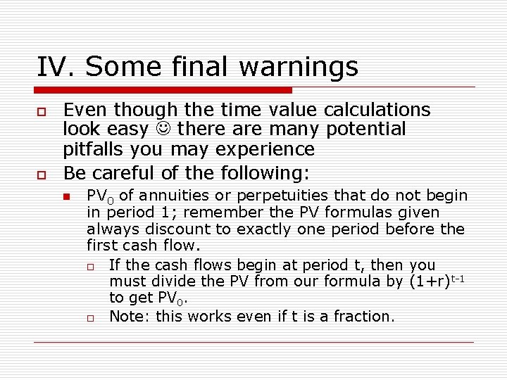 IV. Some final warnings o o Even though the time value calculations look easy