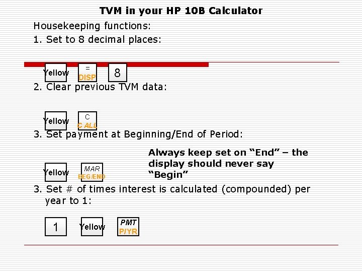 TVM in your HP 10 B Calculator Housekeeping functions: 1. Set to 8 decimal