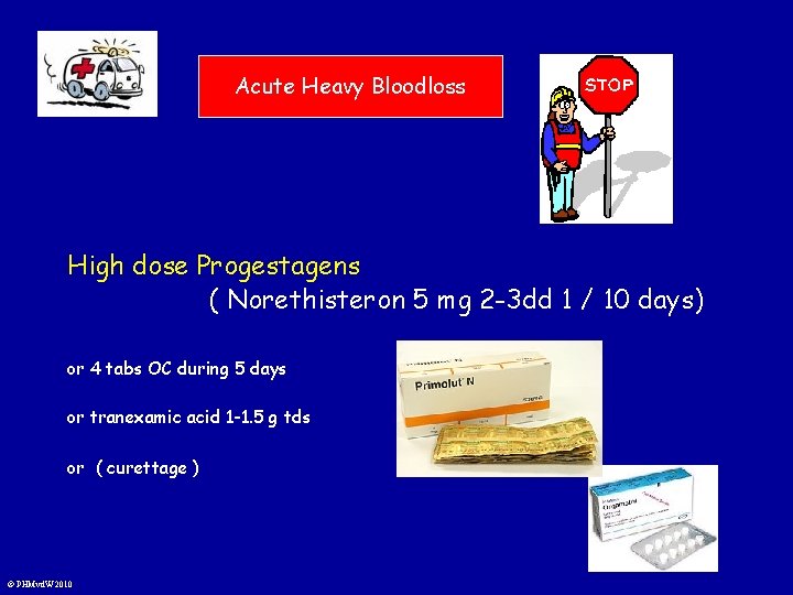 Acute Heavy Bloodloss High dose Progestagens ( Norethisteron 5 mg 2 -3 dd 1