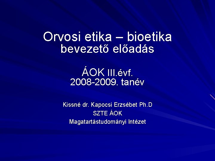 Orvosi etika – bioetika bevezető előadás ÁOK III. évf. 2008 -2009. tanév Kissné dr.