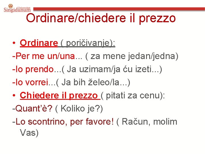 Ordinare/chiedere il prezzo • Ordinare ( poričivanje): -Per me un/una. . . ( za