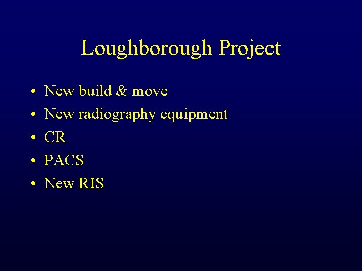 Loughborough Project • • • New build & move New radiography equipment CR PACS