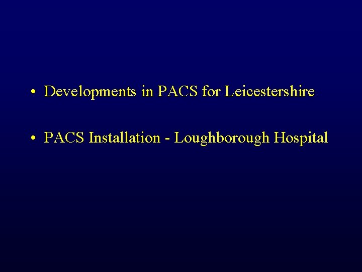  • Developments in PACS for Leicestershire • PACS Installation - Loughborough Hospital 