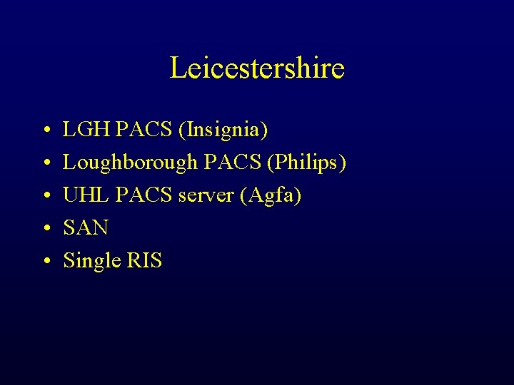 Leicestershire • • • LGH PACS (Insignia) Loughborough PACS (Philips) UHL PACS server (Agfa)