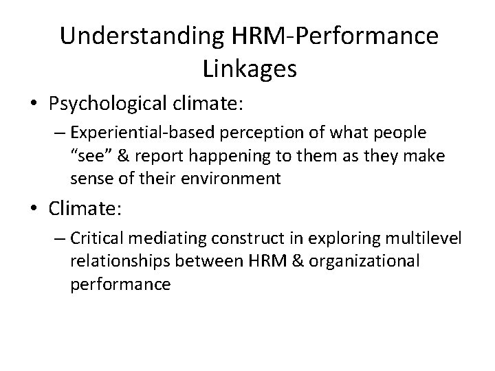 Understanding HRM-Performance Linkages • Psychological climate: – Experiential-based perception of what people “see” &