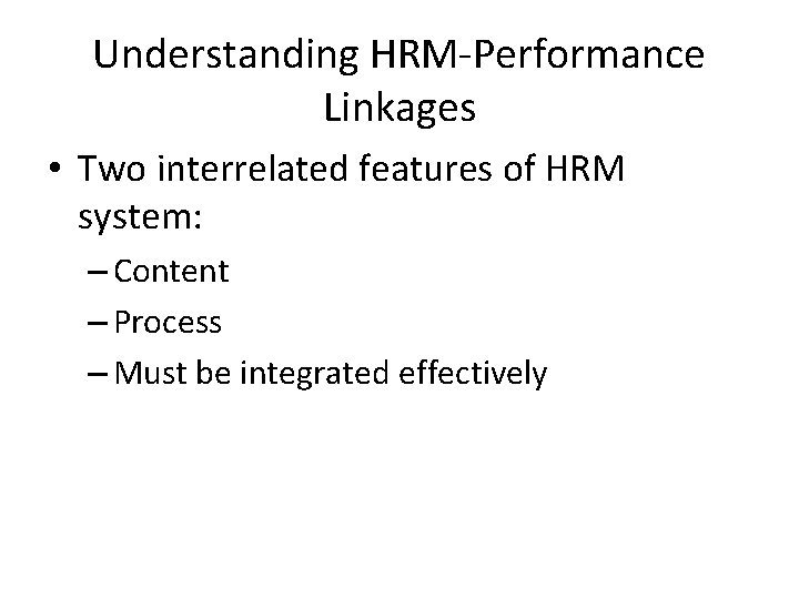 Understanding HRM-Performance Linkages • Two interrelated features of HRM system: – Content – Process