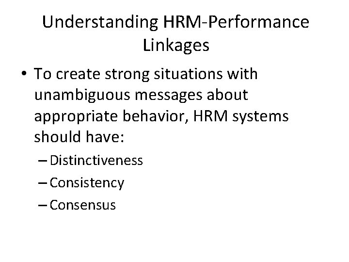 Understanding HRM-Performance Linkages • To create strong situations with unambiguous messages about appropriate behavior,