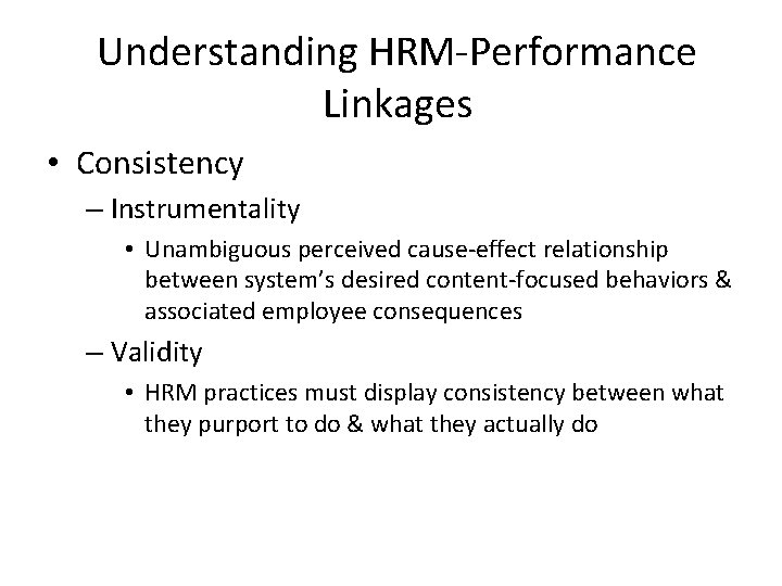 Understanding HRM-Performance Linkages • Consistency – Instrumentality • Unambiguous perceived cause-effect relationship between system’s