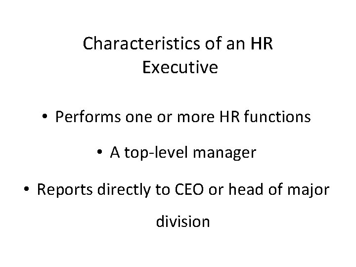 Characteristics of an HR Executive • Performs one or more HR functions • A
